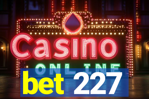 bet 227